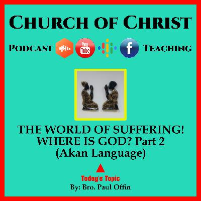 HE WORLD OF SUFFERING! WHERE IS GOD? Part 2 (Akan Language) Bro. Paul Offin. Church of Christ.