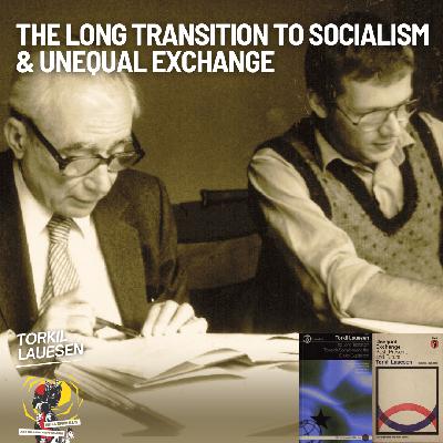 The Long Transition to Socialism & Unequal Exchange with Torkil Lauesen