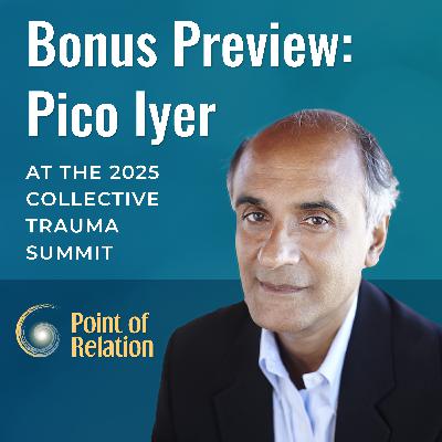Bonus Preview: Pico Iyer at the 2025 Collective Trauma Summit