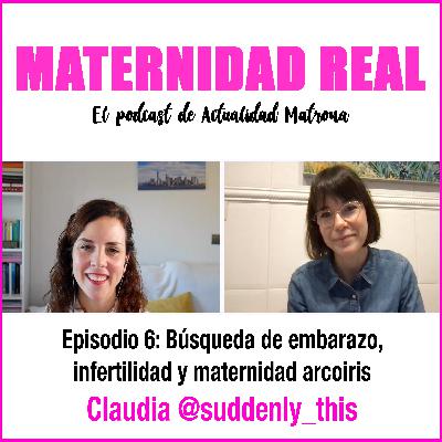 Búsqueda de embarazo, infertilidad y maternidad arcoiris. Hablamos con Claudia @suddenly_this - Podcast 06 #maternidadreal