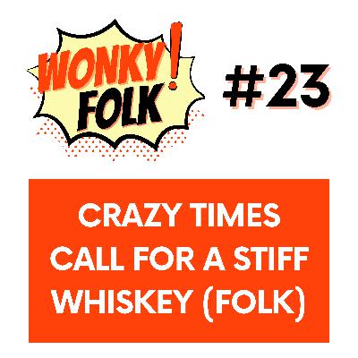 Vol 23 - LIVE: Crazy Times Call For a Stiff Whiskey (Folk)
