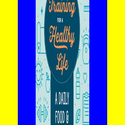 DOWNLOAD E.P.U.B. Training for a Healthy Life A Daily Food and Fitness Journal ^DOWNLOAD-PDF)