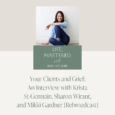 221. Your Clients and Grief: An Interview with Krista St-Germain, Sharon Wirant, and Mikki Gardner [Rebroadcast]