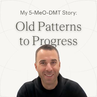 Ep.19 — Tony | From Old Patterns to Progress ~ 5-MeO-DMT Journey