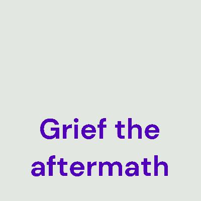 Grief the aftermath, session 2.