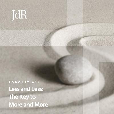 JdR Podcast 651 - Less and Less: The Key to More and More