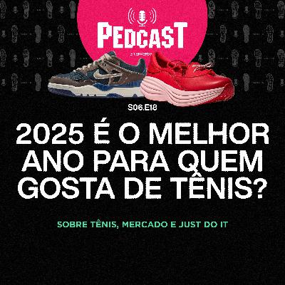 2025 É O MELHOR ANO PARA QUEM GOSTA DE TÊNIS? - Pedcast S06E18: Sobre tênis, mercado e just do it