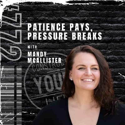 Patience Pays, Pressure Breaks with Mandy McAllister | Construct your life #772