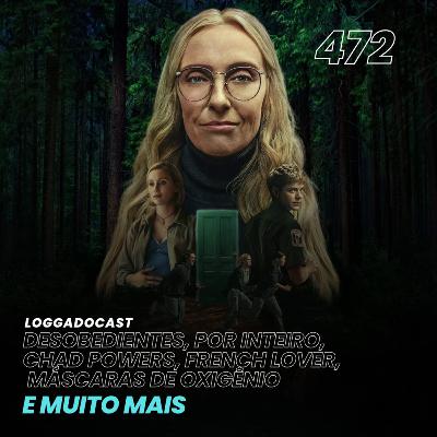 LoGGadoCast 472 - Desobedientes, Por Inteiro, Chad Powers, French Lover, Máscaras de Oxigênio Não Cairão Automáticamente e muito mais
