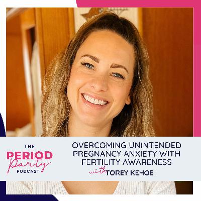 340: Overcoming Unintended Pregnancy Anxiety with Fertility Awareness with Torey Kehoe