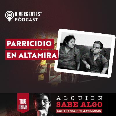Alguien Sabe Algo: Parricidio en Altamira Alguien Sabe Algo: Parricidio en Altamira