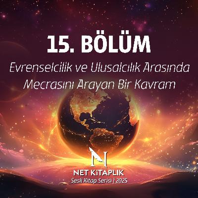 15. Evrenselcilik ve Ulusalcılık Arasında Mecrasını Arayan Bir Kavram | Milliyetçilik 15. Evrenselcilik ve Ulusalcılık Arasında Mecrasını Arayan Bir Kavram | Milliyetçilik