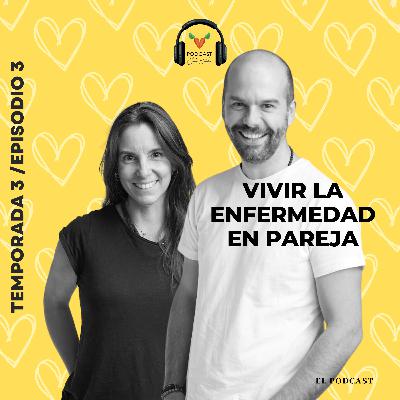 T3:E3 - Vivir la Enfermedad en Pareja