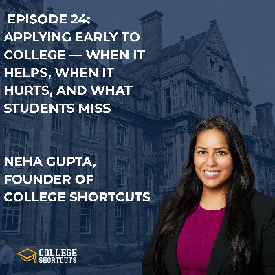 EPISODE 24: APPLYING EARLY TO COLLEGE — WHEN IT HELPS, WHEN IT HURTS, AND WHAT STUDENTS MISS