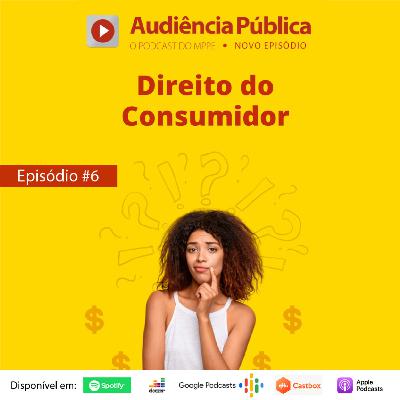 Audiência Pública #6 - Saiba como fazer valer o seu direito de consumidor