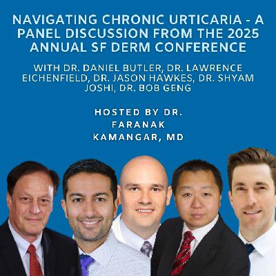 Episode 98: Navigating Chronic Urticaria - A Panel Discussion from the 2025 Annual SF Derm Conference | The Future of Dermatology