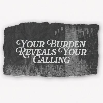 Your Burden Reveals Your Calling