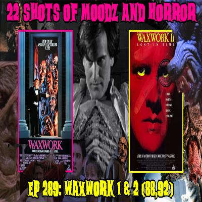Ep 289: Waxwork (1&2) | 22 Shots Of Moodz and Horror
