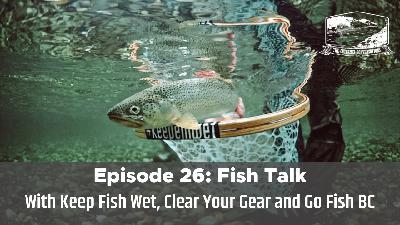 Episode 26: Fish Talk with Keep Fish Wet, Clear Your Gear and Go Fish BC