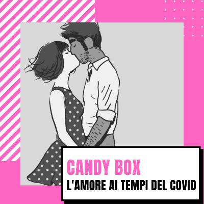 CANDY BOX // L'amore ai tempi del COVID