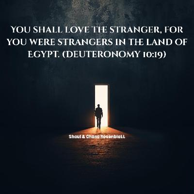 You shall love the stranger, for you were strangers in the land of Egypt. (Deuteronomy 10:19)