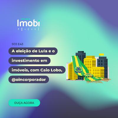 A eleição de Lula e o investimento em imóveis, com Caio Lobo, @oincorporador
