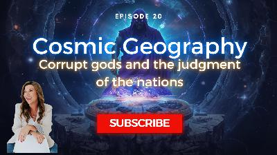 Episode 020: Cosmic Geography: Corrupt Gods and the Judgment of the Nations