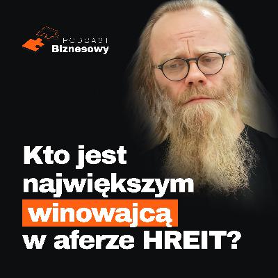 Kto jest winny afery HREIT? Doradcy żerują na seniorach i znikają?! [PODCAST BIZNESOWY #107]