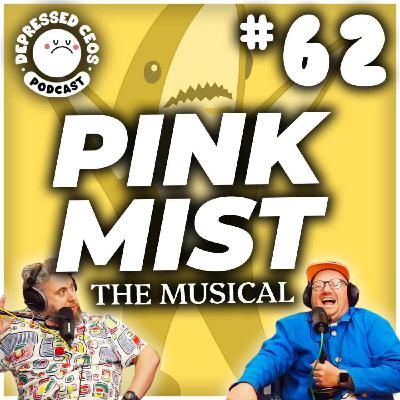 #62 - Pink Mist : The Musical - Depressed CEO's