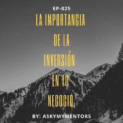 EP-025- La importancia de la Inversión en tu Negocio.