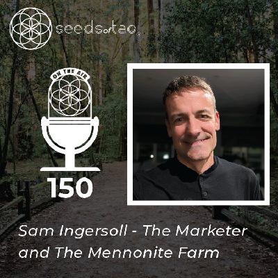 150: The Marketer and The Mennonite Farm: A Story of Regenerative Branding with Sam Ingersoll