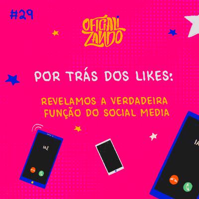 #29 - POR TRÁS DOS LIKES: REVELAMOS A VERDADEIRA FUNÇÃO DO SOCIAL MEDIA