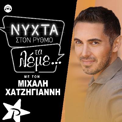 ΝΥΧΤΑ ΣΤΟΝ ΡΥΘΜΟ - Τα λέμε... με τον Μιχάλη Χατζηγιάννη