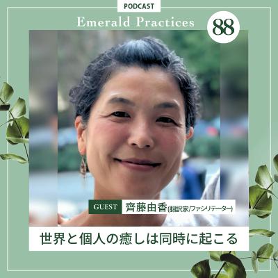 Ep.88 後編【世界と個人の癒しは同時に起こる】齊藤由香