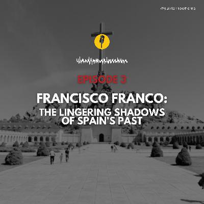 Episode 3 - Francisco Franco: the lingering shadows of Spain's past