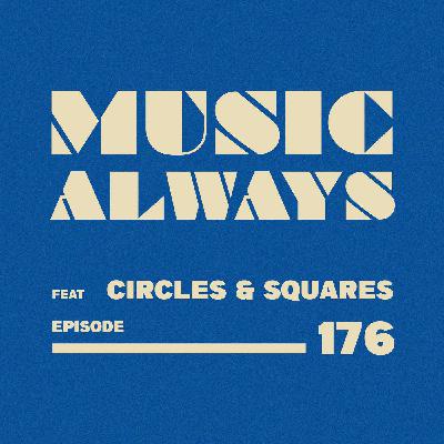 E176 Music Always x Circles & Squares E176 Music Always x Circles & Squares