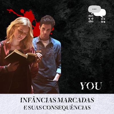 T3E7 - You: Infâncias marcadas e suas consequências