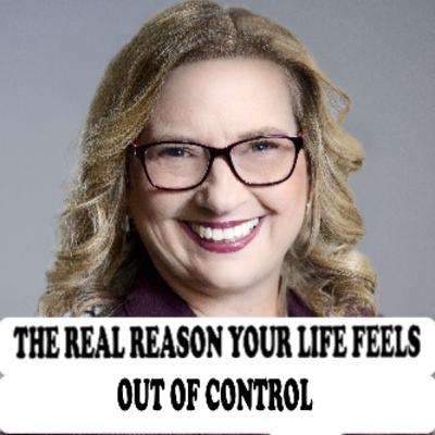 THE REAL REASON YOUR LIFE FEELS OUT OF CONTROL - Lisa Woodruff with Jane Applegath THE REAL REASON YOUR LIFE FEELS OUT OF CONTROL - Lisa Woodruff with Jane Applegath