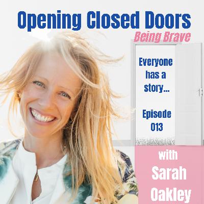 013 Being Brave with Sarah Oakley 013 Being Brave with Sarah Oakley