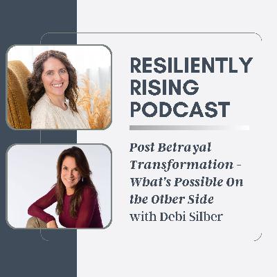 Ep21. Post Betrayal Transformation: What's Possible on the Other Side with Debi Silber Ep21. Post Betrayal Transformation: What's Possible on the Other Side with Debi Silber