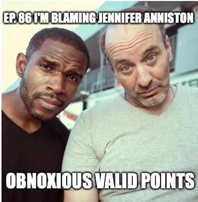 Ep. 86 I'm Blaming Jennifer Anniston!
