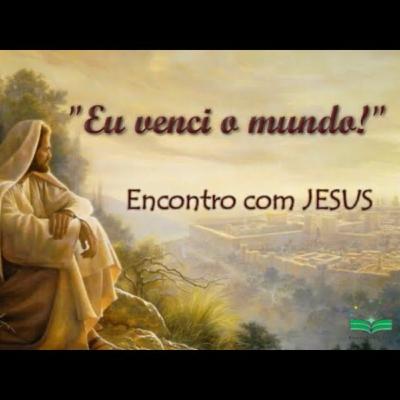 “Eu venci o mundo” - encontro com Jesus