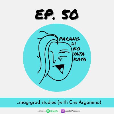 Ep. 50: ...mag-grad studies (with Cris Argamino)