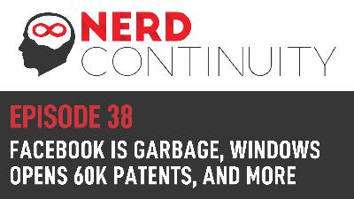 Episode 38 – Facebook is garbage, Microsoft opens 60K patents, and more