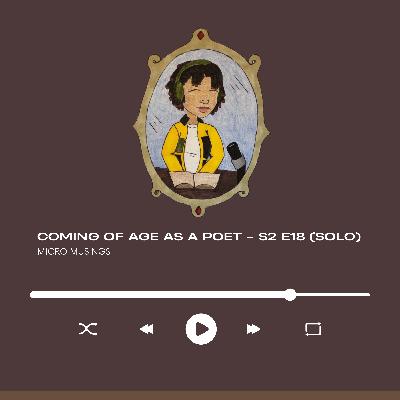 Coming of Age as a Poet - S2 E18 (Solo)