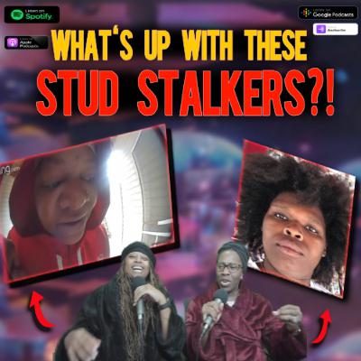 These Stud Stalkers are getting out of CONTROL! These Stud Stalkers are getting out of CONTROL!