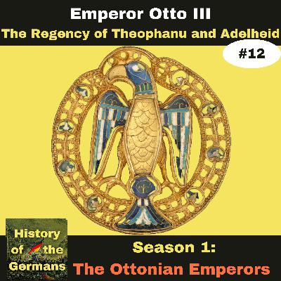 Ep. 12: Otto III (983-1002) - The Regency of Theophanu and Adelheid