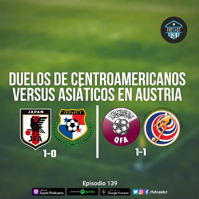 E139 - Duelos centroamericanos versus asiáticos en Austria