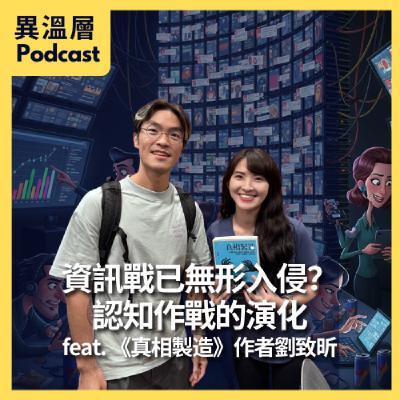 EP.80｜資訊戰已無形入侵？認知作戰的演化 feat. 《真相製造》作者劉致昕