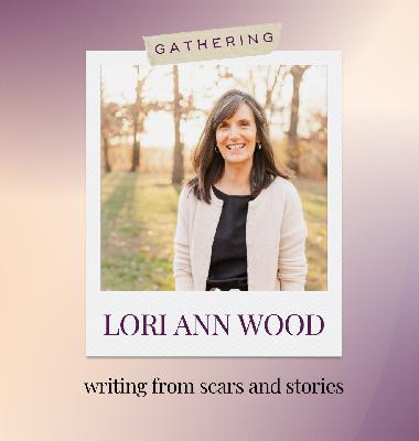 Ep 90 Writing from Scars and Stories with Lori Ann Wood